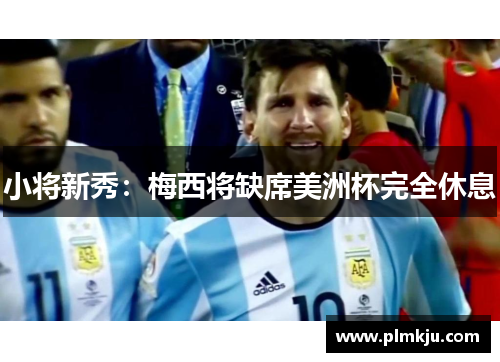 小将新秀：梅西将缺席美洲杯完全休息