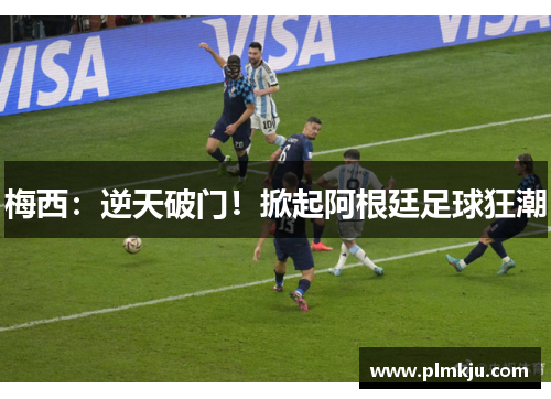 梅西：逆天破门！掀起阿根廷足球狂潮